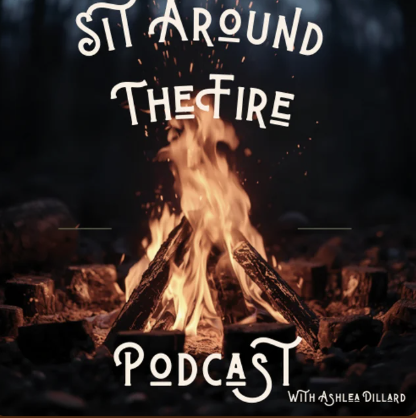 Sit Around the Fire Podcast with Ashlea Dillard